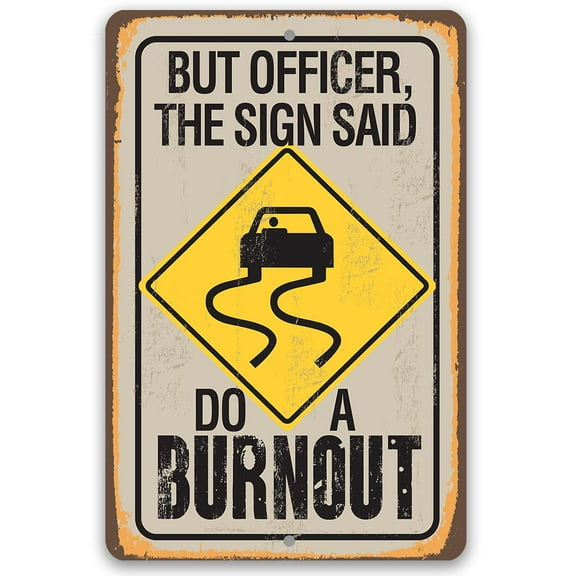Metal Sign - But Officer The Sign Said Do A Burnout - Durable Metal Sign - Use Indoor/Outdoor - Funny Garage Driveway Sign and Housewarming Gift Under $25 (12" x 18")