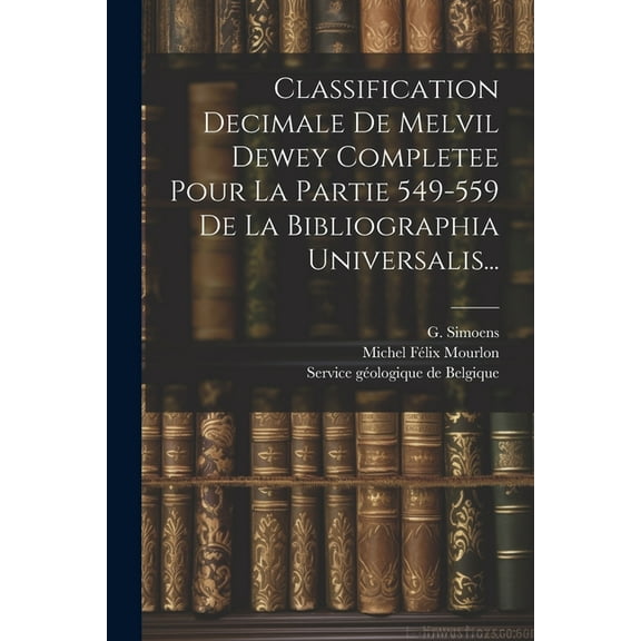 Classification Decimale De Melvil Dewey Completee Pour La Partie 549-559 De La Bibliographia Universalis... (Paperback)