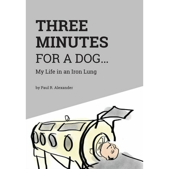 Three Minutes for a Dog: My Life in an Iron Lung, (Hardcover)