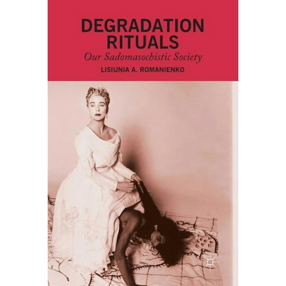 Degradation Rituals: Our Sadomasochistic Society, (Paperback)