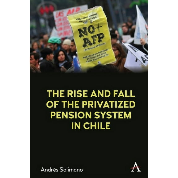 The Rise and Fall of the Privatized Pension System in Chile: An International Perspective, (Paperback)