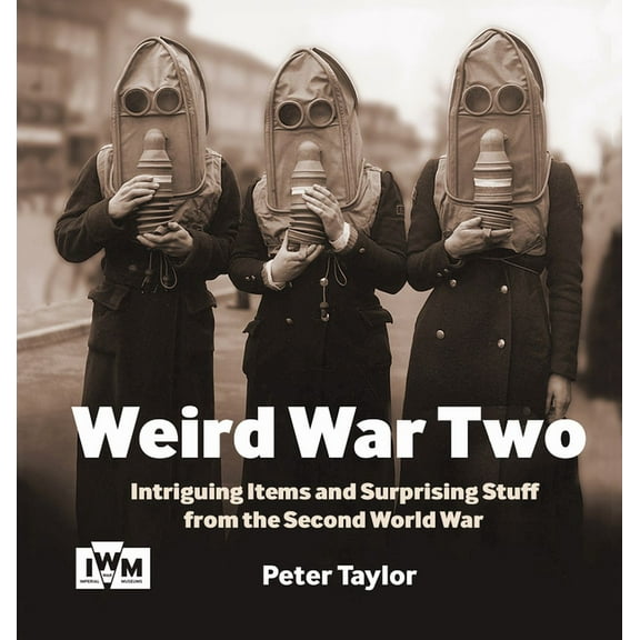 Weird War Two: Intriguing Items and Surprising Stuff from the Second World War, (Paperback)