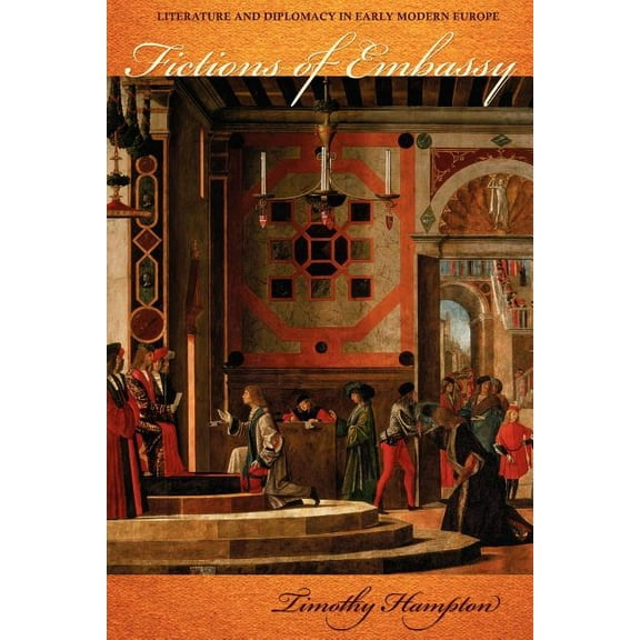 Fictions of Embassy: Literature and Diplomacy in Early Modern Europe, (Paperback)