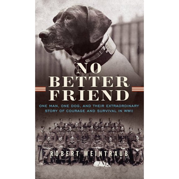 Pre-Owned No Better Friend : One Man, One Dog, and Their Extraordinary Story of Courage and Survival in WWII, Hardcover by Weintraub, Robert, ISBN 1410482693, ISBN-13 9781410482693