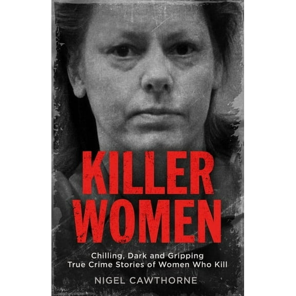 Killer Women: Chilling, Dark, and Gripping True Crime Stories of Women Who Kill, (Paperback)