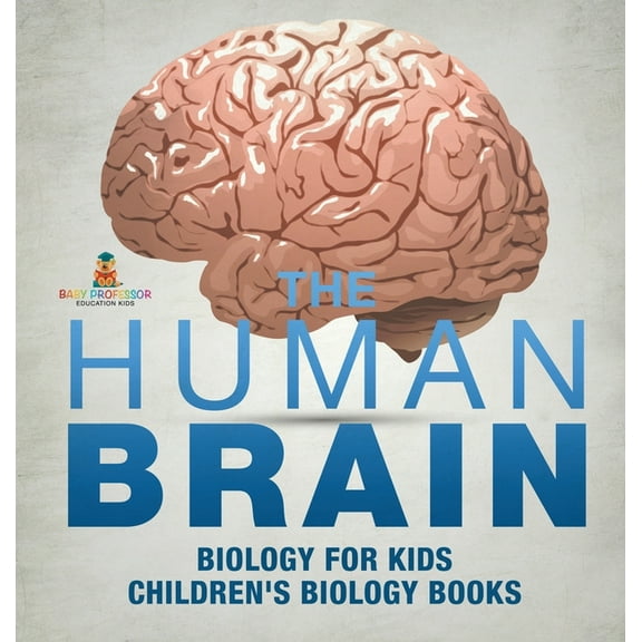 The Human Brain - Biology for Kids Children's Biology Books, (Hardcover)