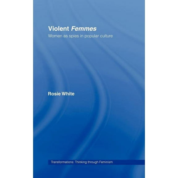 Transformations Violent Femmes: Women as Spies in Popular Culture, (Hardcover)
