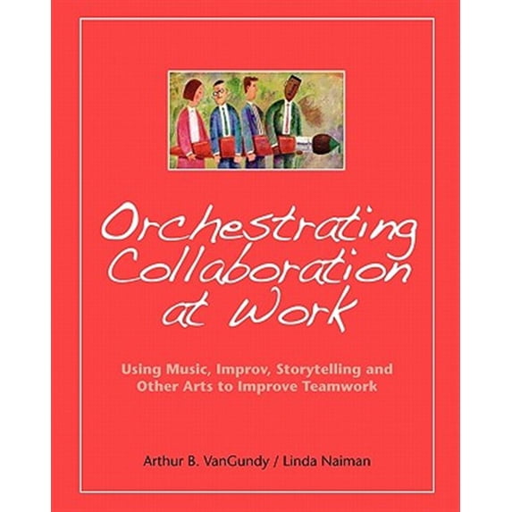 Pre-Owned Orchestrating Collaboration at Work: Using Music, Improv, Storytelling, and Other Arts to Improve Teamwork Paperback