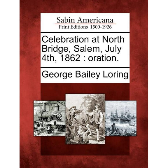 Celebration at North Bridge, Salem, July 4th, 1862 : Oration. (Paperback)