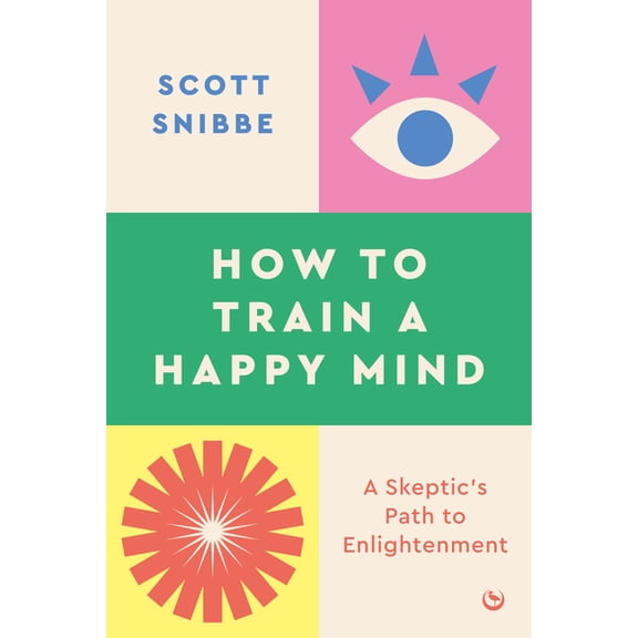 How to Train a Happy Mind: A Skeptic's Path to Enlightenment, (Paperback)