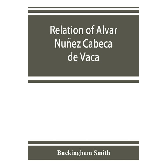 Relation of Alvar Nuñez Cabeça de Vaca, (Paperback)
