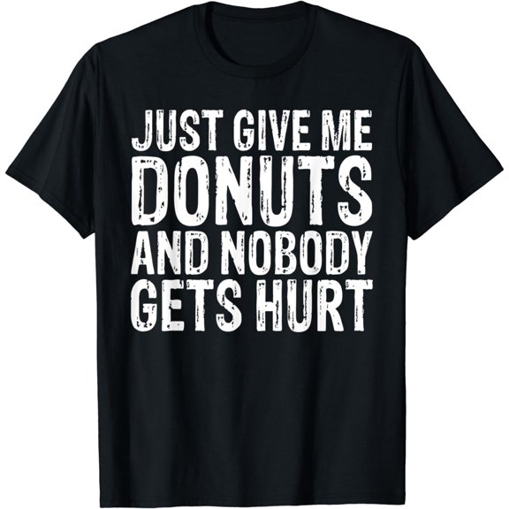 Just give me Donuts and nobody gets hurt Snack Donut T-Shirt