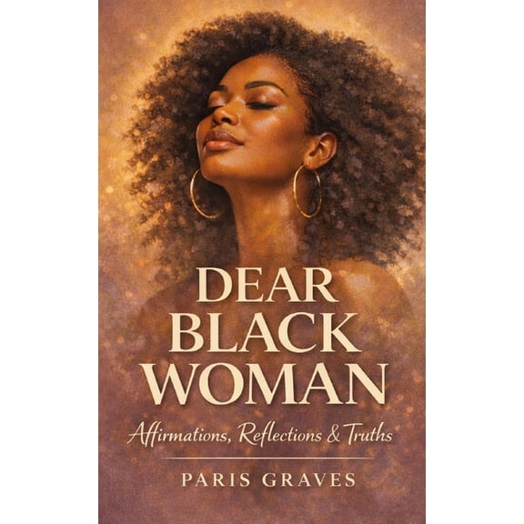 Dear Black Family Dear Black Woman: Affirmations, Reflections, & Truths, (Paperback)