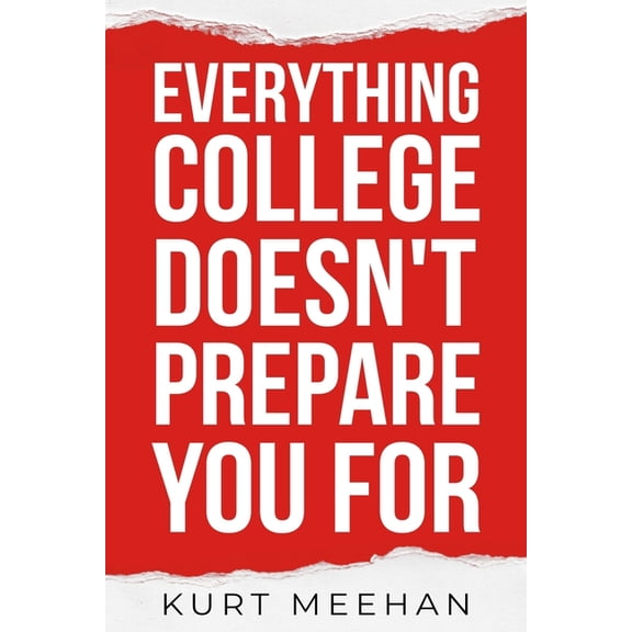 Everything College Doesn't Prepare You For: A Practical Guide to Life, Work, and Decisions After Graduation, (Paperback)