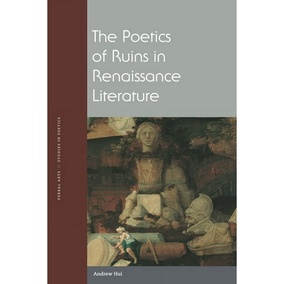 Verbal Arts: Studies in Poetics The Poetics of Ruins in Renaissance Literature, (Paperback)