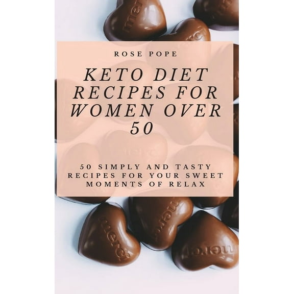 Keto Diet Recipes for Women Over 50: 50 Simply and Tasty Recipes for Your Sweet Moments of Relax, (Hardcover)