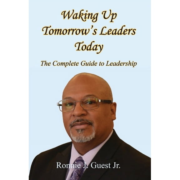 Waking Up Tomorrow's Leaders Today - The Complete Guide to Leadership, (Hardcover)