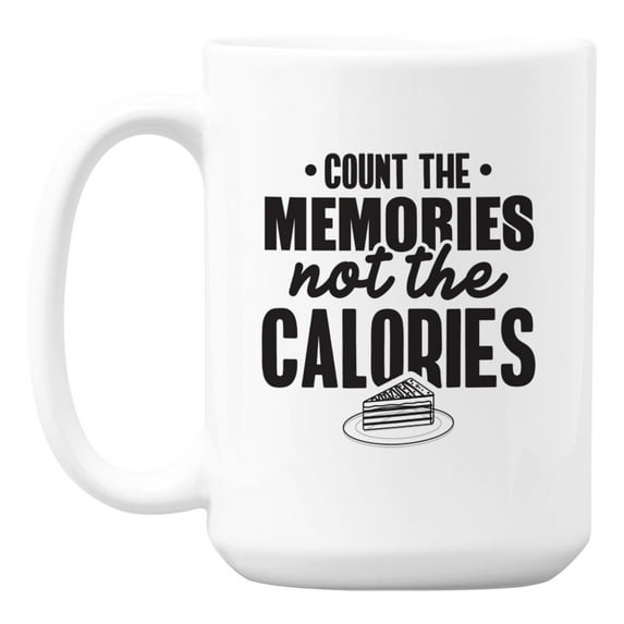 Count the Memories Not the Calories White Ceramic Coffee & Tea Mug (15oz)