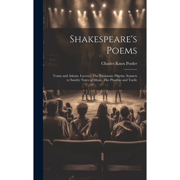 Shakespeare's Poems; Venus and Adonis, Lucrece, The Passionate Pilgrim, Sonnets to Sundry Notes of Music, The Phoenix an, (Hardcover)