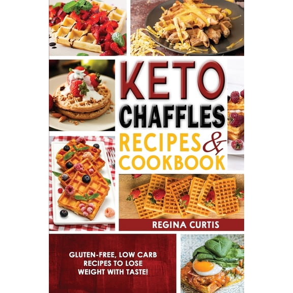 Keto Chaffle Recipes Cookbook : Gluten-Free, Low Carb Recipes To Lose Weight With Taste! (Paperback)