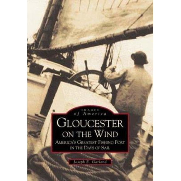 Pre-Owned Gloucester on the Wind: America's Greatest Fishing Port in the Days of Sail (Paperback) by E E Garland