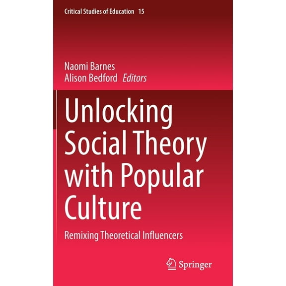 Critical Studies of Education Unlocking Social Theory with Popular Culture: Remixing Theoretical Influencers, Book 15, (Hardcover)