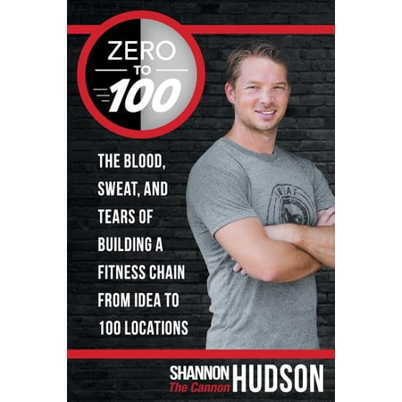 Zero to 100: The Blood, Sweat, and Tears of Building a Fitness Chain from Idea to 100 Locations (Paperback)