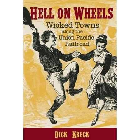 - Hell on Wheels : Wicked Towns Along the Union Pacific Railroad