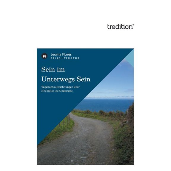 Sein im Unterwegs Sein: Tagebuchaufzeichnungen Ã¼ber eine Reise ins Ungewisse, (Paperback)