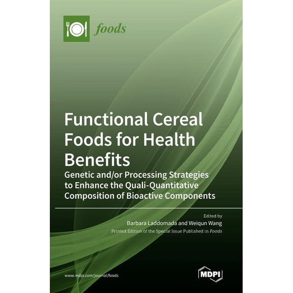 Functional Cereal Foods for Health Benefits : Genetic and/or Processing Strategies to Enhance the Quali-Quantitative Composition of Bioactive Components (Hardcover)