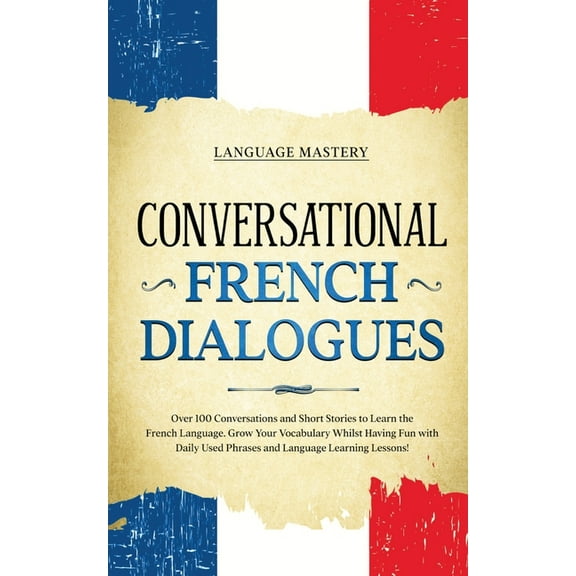 Learning French Conversational French Dialogues: Over 100 Conversations and Short Stories to Learn the French Language. Grow Your Vocabu, Book 2, (Paperback)