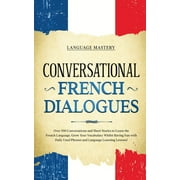 Learning French: Conversational French Dialogues: Over 100 Conversations and Short Stories to Learn the French Language. Grow Your Vocabulary Whilst Having Fun with Daily Used Phrases and Language Lea