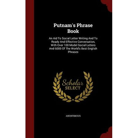 Putnam's Phrase Book : An Aid to Social Letter Writing and to Ready and Effective Conversation, with Over 100 Model Social Letters and 6000 of the World's Best English (The Best English Conversation)