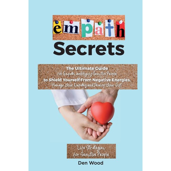 Empath Secrets: The Ultimate Guide for Empaths and Highly Sensitive People to Shield Yourself From Negative Energies, Manage Your Empathy and Develop