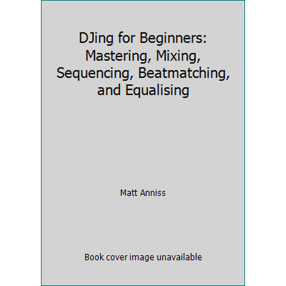 Pre-Owned DJing for Beginners: Mastering, Mixing, Sequencing, Beatmatching, and Equalising (Paperback) 1782743731 9781782743736