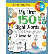 My First 150 Sight Words: My First 150 Sight Words Workbook: (Ages 6-8) Bilingual (English / American Sign Language - ASL): Learn to Write & Sign 150+ and Read 500+ Sight Words (Body, Actions, Family,