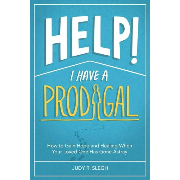 Help! I Have a Prodigal: How to Gain Hope and Healing When Your Loved One has Gone Astray, (Paperback)
