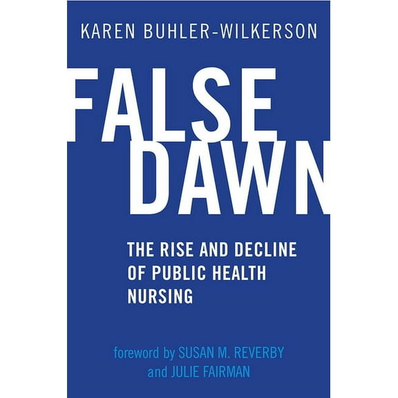 Critical Issues in Health and Medicine: False Dawn : The Rise and Decline of Public Health Nursing (Paperback)