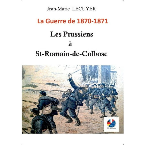 Les Prussiens Ã  Saint-Romain-de-Colbosc: La guerre de 1870 -1871, (Paperback)