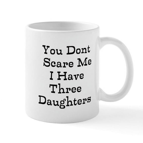 CafePress - You Dont Scare Me I Have Three Daughters Mugs - 11 oz Ceramic Mug - Novelty Coffee Tea Cup