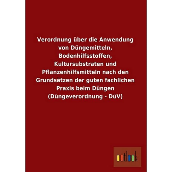 Verordnung Uber Die Anwendung Von Dungemitteln, Bodenhilfsstoffen, Kultursubstraten Und Pflanzenhilfsmitteln Nach Den Grundsatzen Der Guten Fachlichen (Paperback)
