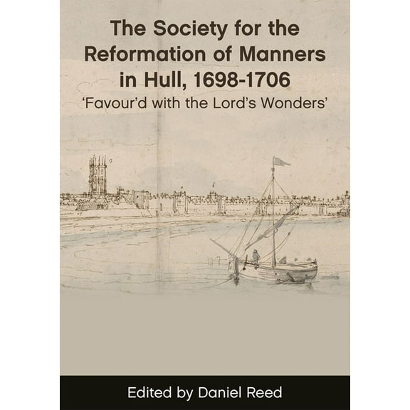 The Society for the Reformation of Manners in Hull, 1698–1706 : Favour'd with the Lord's Wonders' (Paperback)