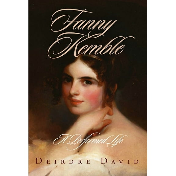 Fanny Kemble: A Performed Life, (Hardcover)