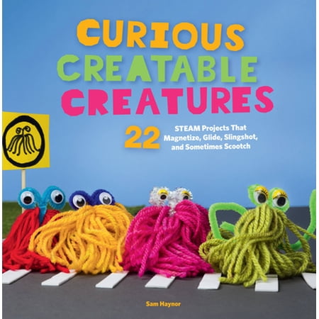 Pre-Owned Curious Creatable Creatures: 22 STEAM Projects That Magnetize, Glide, Slingshot, and Sometimes Scootch (Paperback) 0760364451 9780760364451