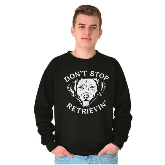 Funny Don't Stop Retrievin Dog Joke Sweatshirt for Men or Women Brisco Brands S