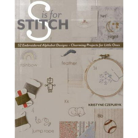 S is for Stitch: 52 Embroidered Alphabet Designs + Charming Projects for Little Ones [Paperback - Used]
