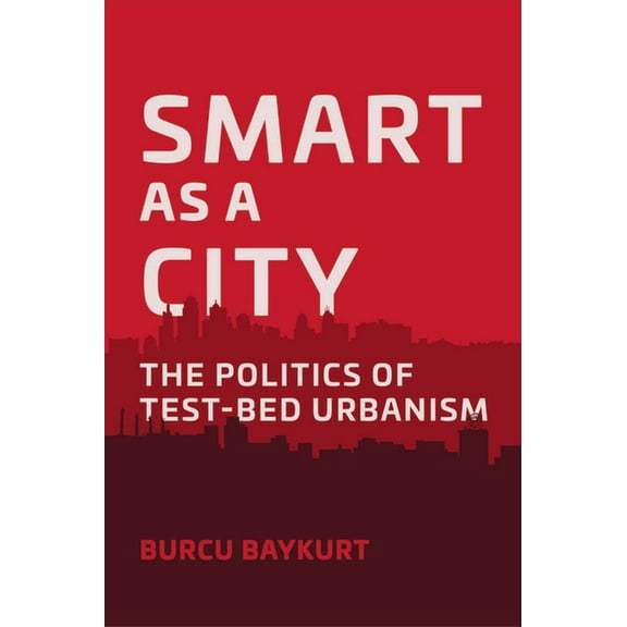 Smart as a City: The Politics of Test-Bed Urbanism, (Paperback)