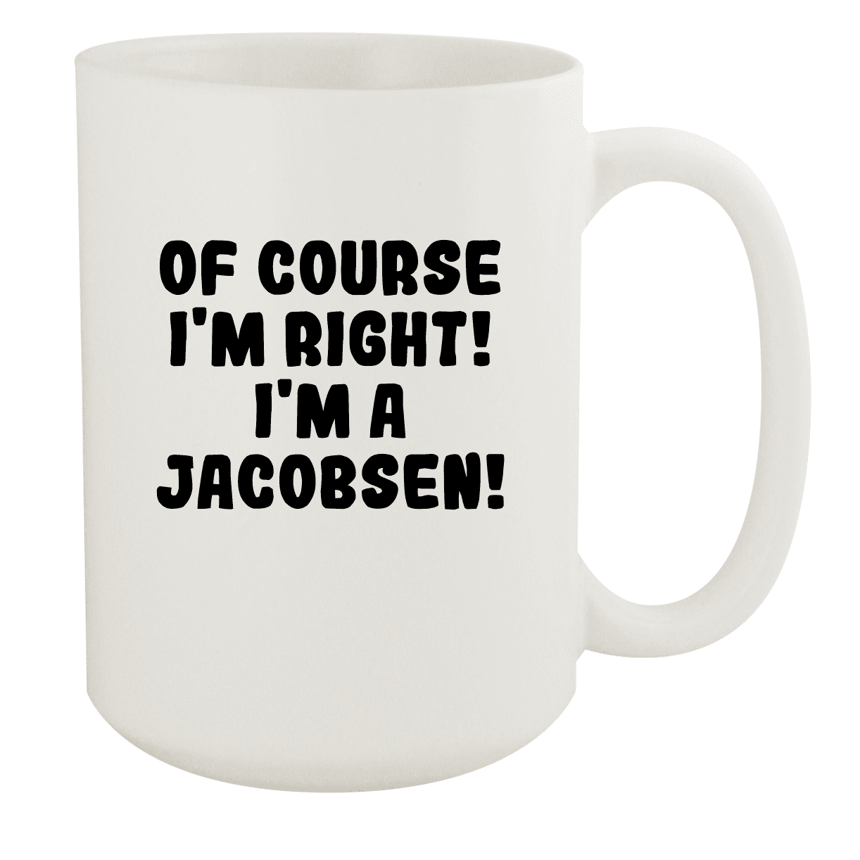 Of Course I'm Right! I'm A Jacobsen! - Ceramic 15oz White Mug, White