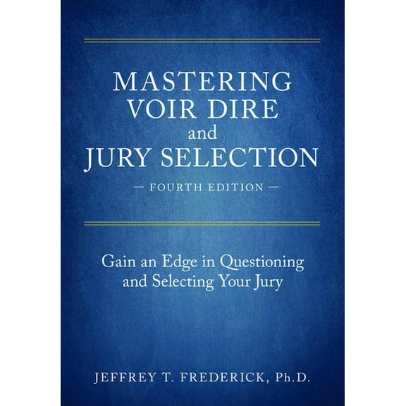 Mastering Voir Dire and Jury Selection: Gain an Edge in Questioning and Selecting Your Jury, Fourth Edition, (Paperback)