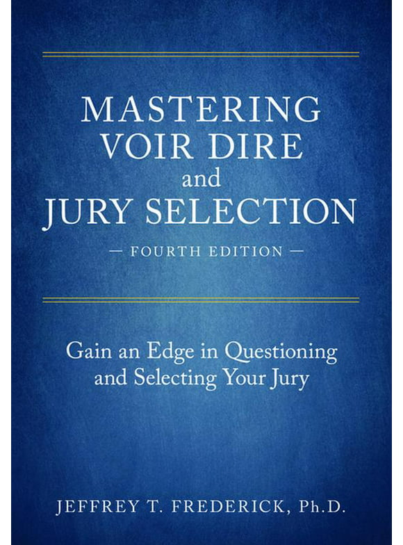 Mastering Voir Dire and Jury Selection: Gain an Edge in Questioning and Selecting Your Jury, Fourth Edition (Paperback)